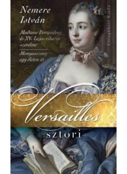 Nemere István - Versailles sztori - Madame Pompadour és XV. Lajos viharos szerelme, null 2018 antikvár könyv