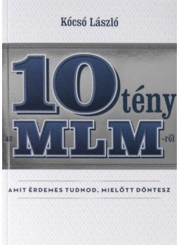 Kócsó László - 10 tény az MLM-ről amit érdemes tudnod, mielőtt döntesz Kócsó László - 10 tény az MLM-ről amit érdemes tudnod, mielőtt döntesz, null 2018 antikvár könyv