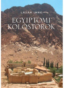 Lázár Imre - Egyiptomi kolostorok Lázár Imre - Egyiptomi kolostorok, null 2018 antikvár könyv