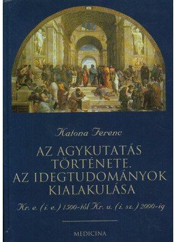 Katona Ferenc - Az agykutatás története - Az idegtudományok kialakulása i.e. 1500-tól - i.sz. 2000-ig, null 2005 antikvár könyv