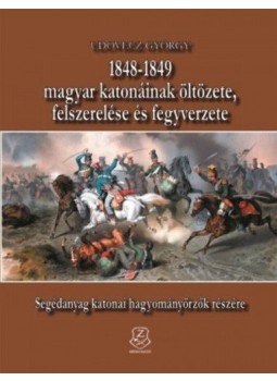 Udovecz György - 1848-1849 magyar katonáinak öltözete, felszerelése és fegyverzete, Budapest 2018 antikvár könyv