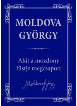 Moldova György - Akit a mozdony füstje megcsapott... Moldova György - Akit a mozdony füstje megcsapott..., null 2018 antikvár könyv