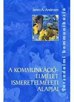 Anderson, James A. - A kommunikációelmélet ismeretelméleti alapjai, null 2005 antikvár könyv