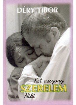 Déry Tibor - Két asszony / Szerelem / Niki Déry Tibor - Két asszony / Szerelem / Niki, Budapest 2010 antikvár könyv