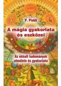 Pierre Piobb - A mágia gyakorlata és eszközei - Az okkult tudományok elmélete és gyakorlata