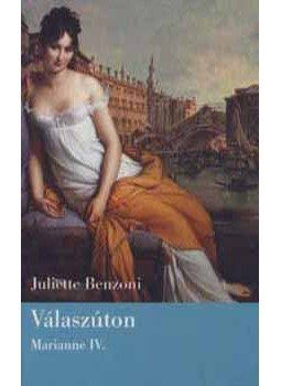 Juliette Benzoni - Válaszúton - Marianne IV. - Marianne IV. Juliette Benzoni - Válaszúton - Marianne IV. - Marianne IV., null 2005 antikvár könyv