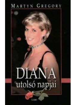 GREGORY, MARTIN - Diana utolsó napjai GREGORY, MARTIN - Diana utolsó napjai, null 2005 antikvár könyv