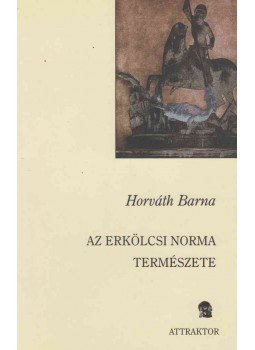 Horváth Barna - Az erkölcsi norma természete Horváth Barna - Az erkölcsi norma természete, Máriabesnyő - Gödöllő 2005 antikvár könyv