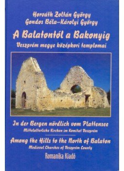 Gondos Béla; Horváth Zoltán György - A Balatontól a Bakonyig   - Veszprém megye középkori templomai, null 2005 antikvár könyv