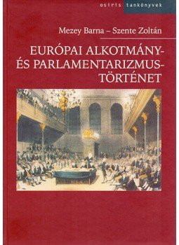 Mezey Barna, Szente Zoltán - Európai alkotmány- és parlamentarizmustörténet Mezey Barna, Szente Zoltán - Európai alkotmány- és parlamentarizmustörténet, Budapest 2003 antikvár könyv