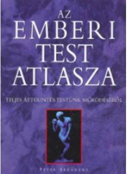 Peter Abrahams - Az emberi test atlasza - Teljesáttekintés testünk működéséről Peter Abrahams - Az emberi test atlasza - Teljesáttekintés testünk működéséről, null 2003 antikvár könyv