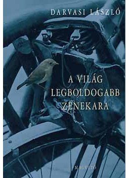 Darvasi László - A világ legboldogabb zenekara Darvasi László - A világ legboldogabb zenekara, Budapest 2008 antikvár könyv