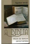 Ágoston István - A biblia - Hitünk és életünk zsinórmértéke