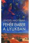 Lengyel Nagy Anna - Fehér ember a lyukban