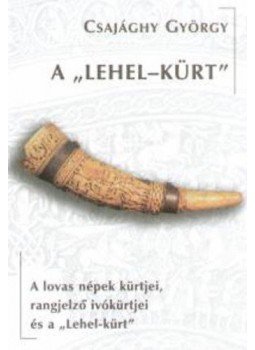 Csajághy György - A "Lehel-kürt" - A lovas népek kürtjei, rangjelző ivókürtjei..., Budapest 2006 antikvár könyv