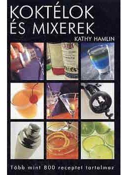 Kathy Hamlin - Koktélok és mixerek - Több mint 800 receptet tartalmaz Kathy Hamlin - Koktélok és mixerek - Több mint 800 receptet tartalmaz, null 2006 antikvár könyv