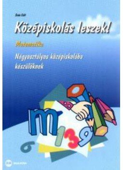 Soós Edit - Középiskolás leszek! - Matematika - Négyosztályos középiskolába készülőknek Soós Edit - Középiskolás leszek! - Matematika - Négyosztályos középiskolába készülőknek, Szeged 2012 antikvár könyv