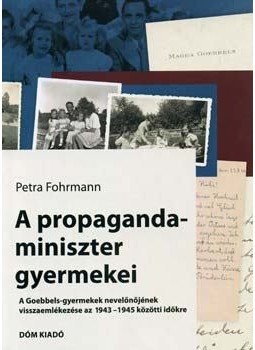 Petra Fohrmann - A propagandaminiszter gyermekei - A Goebbels-gyermekek nevelőnőjének visszaemlékezése az 1943-1945 közötti időkre, null 2006 antikvár könyv