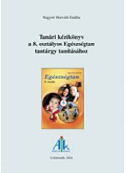 Nagyné Horváth Emília - Tanári kézikönyv a 8. osztályos Egészségtan tantárgy tanításához - AP 081231, null 2004 antikvár könyv