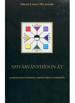 Orosz László Wladimir - Szivárványhídon át - A színek jelentéséről, eredetéről és erejéről Orosz László Wladimir - Szivárványhídon át - A színek jelentéséről, eredetéről és erejéről, null 2006 antikvár könyv
