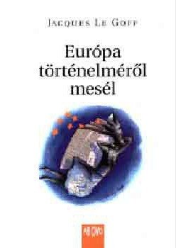Jacques Le Goff - Európa történelméről mesél Jacques Le Goff - Európa történelméről mesél, null 2003 antikvár könyv