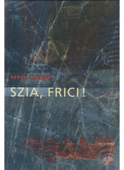 Szécsi Magda - Szia, Frici! Szécsi Magda - Szia, Frici!, Budapest 2001 antikvár könyv