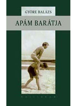 Györe Balázs - Apám barátja Györe Balázs - Apám barátja, null 2006 antikvár könyv
