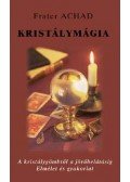 Frater Achad - Kristálymágia - A kristálygömbtől a jövőbelátásig - A kristálygömbtől a jövőbelátásig