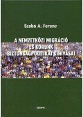 Szabó A. Ferenc - A nemzetközi migráció és korunk biztonságpolitikai kihívásai