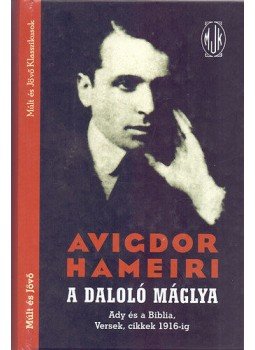 Avigdor Hameiri - A daloló máglya - Ady és a Biblia, Versek, cikkek 1916-ig - Ady és a Biblia, Versek, cikkek 1916-ig, null 2006 antikvár könyv