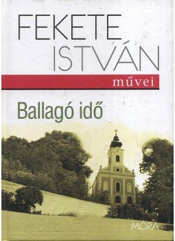 Fekete István - Ballagó idő Fekete István - Ballagó idő, Budapest 2010 antikvár könyv