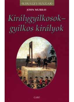 Murray, John - Királygyilkosok - gyilkos királyok Murray, John - Királygyilkosok - gyilkos királyok, null 2006 antikvár könyv