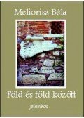 Meliorisz Béla - Föld és föld között