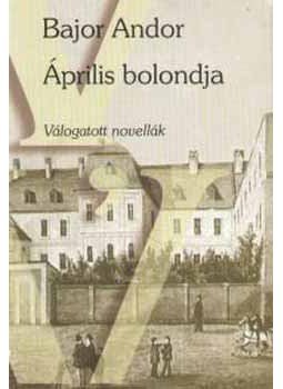 Bajor Andor - Április bolondja Bajor Andor - Április bolondja, Budapest 2006 antikvár könyv