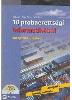Bíró Zsolt; Fodor Zsolt; Csúri Péter - 10 próbaérettségi informatikából - Középszint - írásbeli - Középszint - Írásbeli - CD melléklettel, Budapest 2010 antikvár könyv