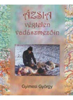 Gyimesi György - Ázsia végtelen vadászmezőin, null 2006 antikvár könyv