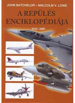 JOHN BATCHELOR, MALCOLM V. LOWE - A repülés enciklopédiája 1945-2005 JOHN BATCHELOR, MALCOLM V. LOWE - A repülés enciklopédiája 1945-2005, null 2006 antikvár könyv