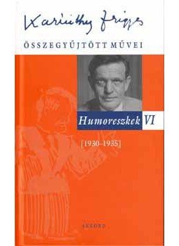 Karinthy Frigyes - Humoreszkek VI. 1930-1935 Karinthy Frigyes - Humoreszkek VI. 1930-1935, null 2006 antikvár könyv