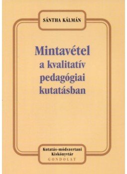 Sántha Kálmán - Mintavétel a kvalitatív pedagógiai kutatásban Sántha Kálmán - Mintavétel a kvalitatív pedagógiai kutatásban, Budapest 2006 antikvár könyv