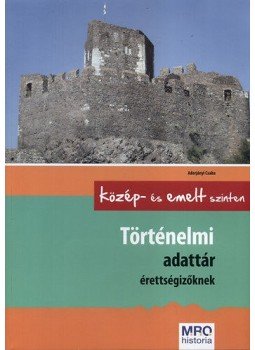Adorjányi Csaba - Történelmi adattár érettségizőknek középszinten és emelt szinten - Közép- és emelt szinten, null 2013 antikvár könyv