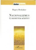 Rogers Brubaker  - Nacionalizmusúj keretek között - Atelier füzetek 11.