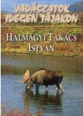 Halmágyi Takács István - VADÁSZATOK IDEGEN TÁJAKON