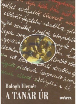 Balogh Elemér - A tanár úr Balogh Elemér - A tanár úr, Pomáz 2007 antikvár könyv