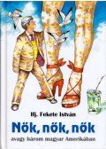 Ifj. Fekete István - Nők, nők, nők avagy három magyar Amerikában