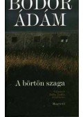 Bodor Ádám,Balla Zsófia - A börtön szaga