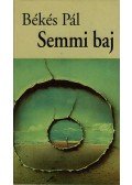 Békés Pál - Semmi baj - Régi és új novellák és bélyegek