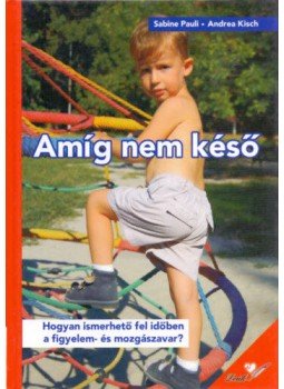 Pauli, Sabine; Kisch, Andrea - Amíg nem késő - Hogyan ismerhető fel időben a figyelem- és mozgászavar? - Hogyan ismerhető fel időben a figyelem- és mozgászavar?, null 2007 antikvár könyv