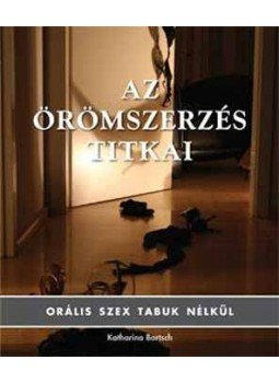 Katharina Bartsch - Azörömszerzés titkai - Orális szex tabuk nélkül - Orális szex tabuk nélkül, null 2008 antikvár könyv