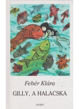 Fehér Klára - Gilly, a halacska Fehér Klára - Gilly, a halacska, Budapest 2007 antikvár könyv