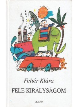 Fehér Klára - Fele királyságom Fehér Klára - Fele királyságom, Budapest 2007 antikvár könyv